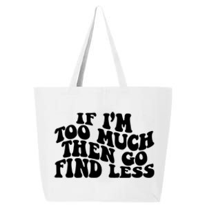 If IM Too Much Then Go Find Less Funny 25L Jumbo Tote