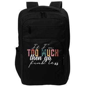 If Im Too Much Then Go Find Less Impact Tech Backpack