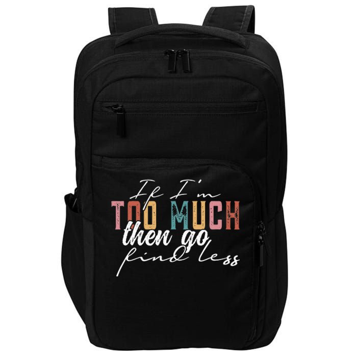 If Im Too Much Then Go Find Less Impact Tech Backpack