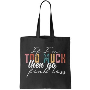 If Im Too Much Then Go Find Less Tote Bag