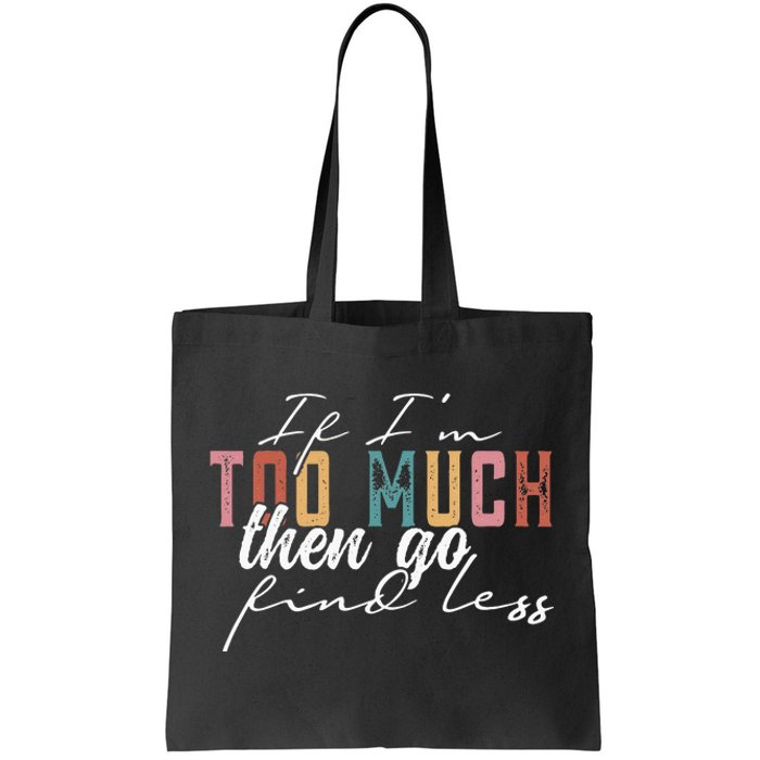 If Im Too Much Then Go Find Less Tote Bag