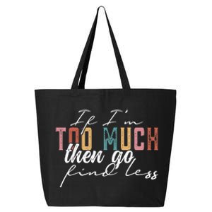 If Im Too Much Then Go Find Less 25L Jumbo Tote