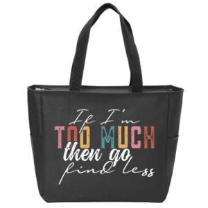 If Im Too Much Then Go Find Less Zip Tote Bag