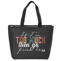 If Im Too Much Then Go Find Less Zip Tote Bag