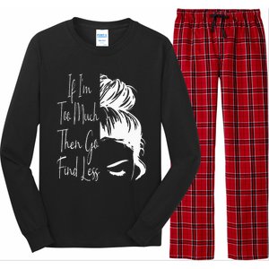 If Im Too Much Then Go Find Less Messy Bun Funny Powerful Long Sleeve Pajama Set