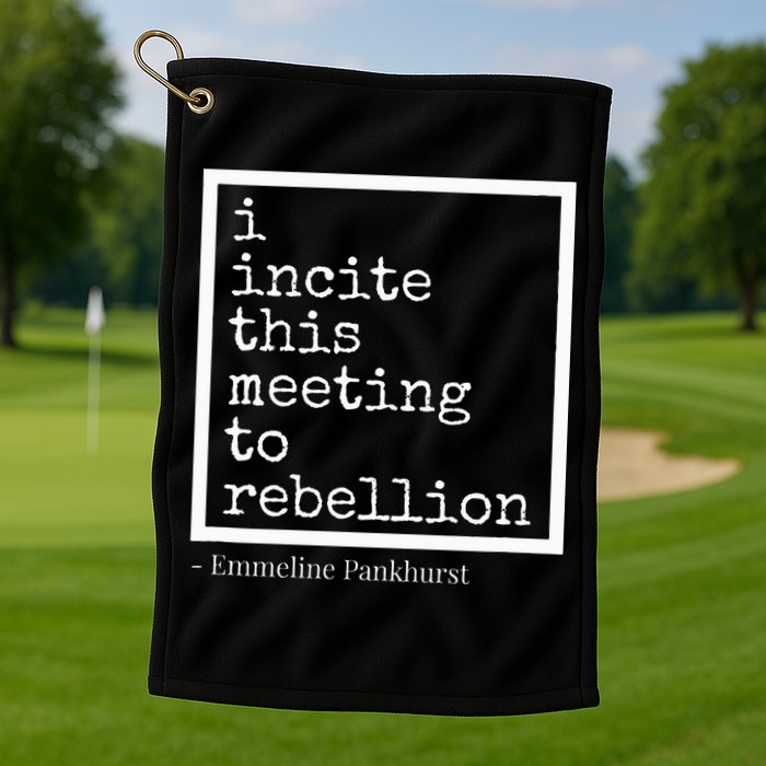 I Incite This Meeting To Rebellion Golf Towel