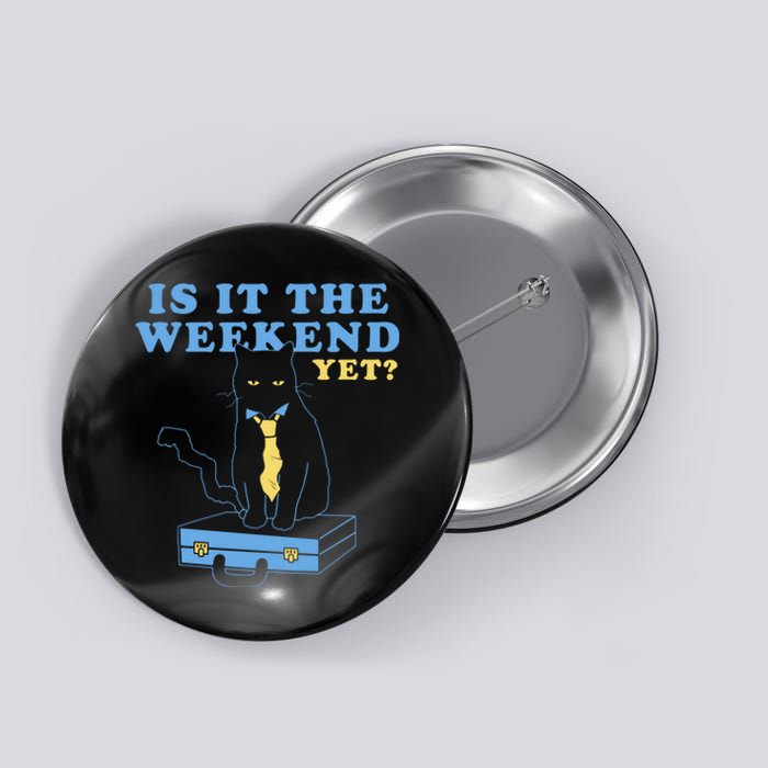 Is It The Weekend Yet Funny Cat Button