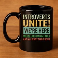 Introvert Introverts Unite Here Uncomfortable Want Go Home 11oz C Handle Ceramic Mug