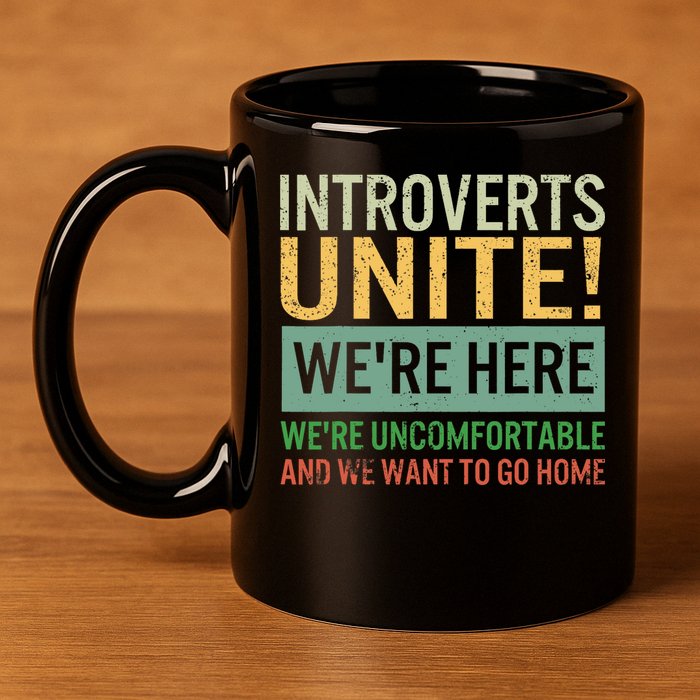Introvert Introverts Unite Here Uncomfortable Want Go Home 11oz C Handle Ceramic Mug