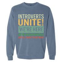 Introvert Introverts Unite Here Uncomfortable Want Go Home Garment-Dyed Sweatshirt