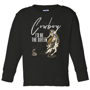 If I Was A Cowboy ID Be The Queen Toddler Long Sleeve Shirt