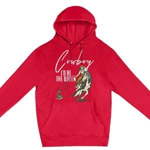 If I Was A Cowboy ID Be The Queen Premium Pullover Hoodie