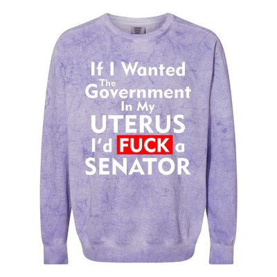 If I Wanted The Government In My Uterus I'd F A Senator Pro Choice Colorblast Crewneck Sweatshirt