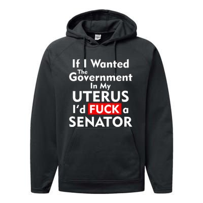 If I Wanted The Government In My Uterus I'd F A Senator Pro Choice Performance Fleece Hoodie