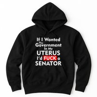 If I Wanted The Government In My Uterus I'd F A Senator Pro Choice Hoodie