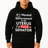 If I Wanted The Government In My Uterus I'd F A Senator Pro Choice Hoodie