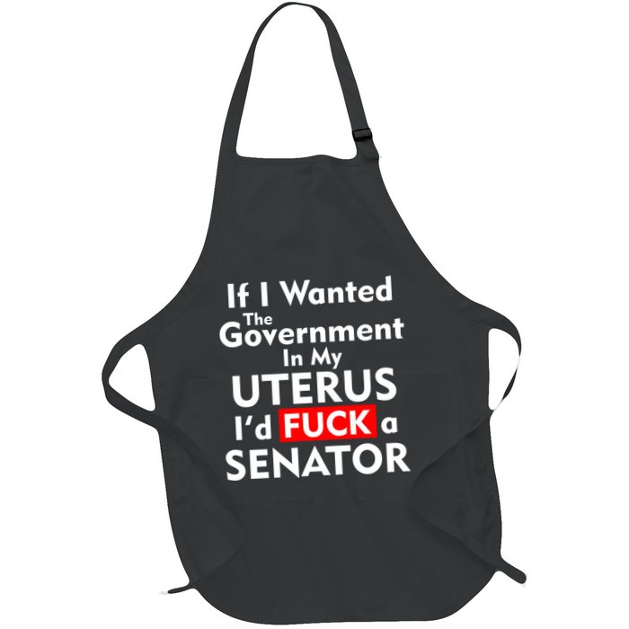 If I Wanted The Government In My Uterus I'd F A Senator Pro Choice Apron
