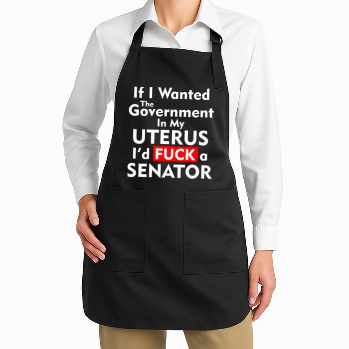 If I Wanted The Government In My Uterus I'd F A Senator Pro Choice Apron
