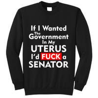 If I Wanted The Government In My Uterus I'd F A Senator Pro Choice Sweatshirt
