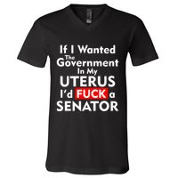 If I Wanted The Government In My Uterus I'd F A Senator Pro Choice V-Neck T-Shirt