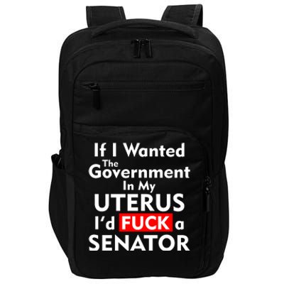 If I Wanted The Government In My Uterus I'd F A Senator Pro Choice Impact Tech Backpack