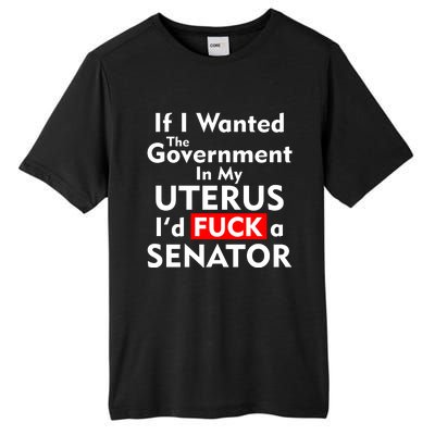 If I Wanted The Government In My Uterus I'd F A Senator Pro Choice Tall Fusion ChromaSoft Performance T-Shirt