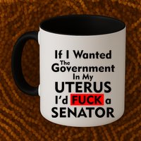 If I Wanted The Government In My Uterus I'd F A Senator Pro Choice Mug