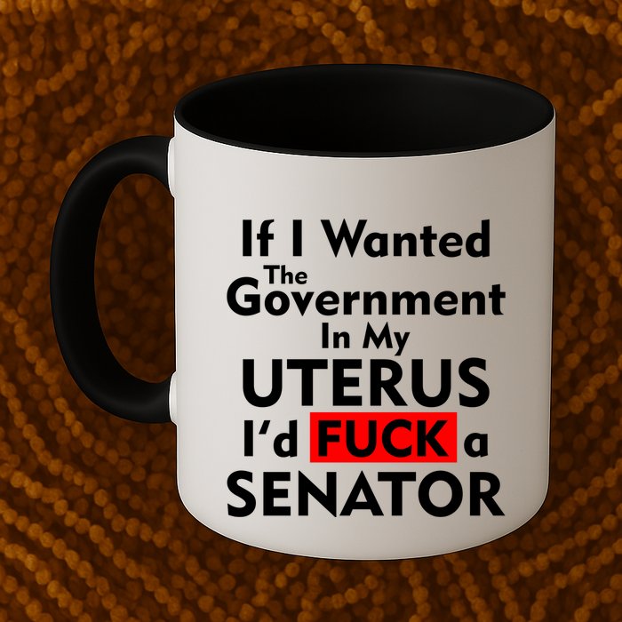 If I Wanted The Government In My Uterus I'd F A Senator Pro Choice Mug