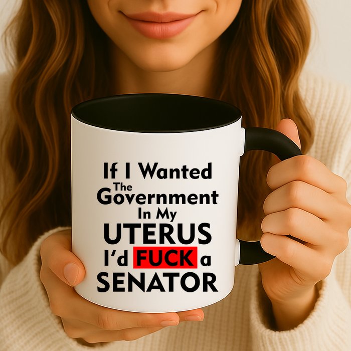 If I Wanted The Government In My Uterus I'd F A Senator Pro Choice Mug
