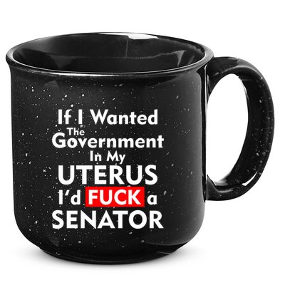 If I Wanted The Government In My Uterus I'd F A Senator Pro Choice 15oz Campfire Ceramic Mug