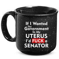 If I Wanted The Government In My Uterus I'd F A Senator Pro Choice 15oz Campfire Ceramic Mug