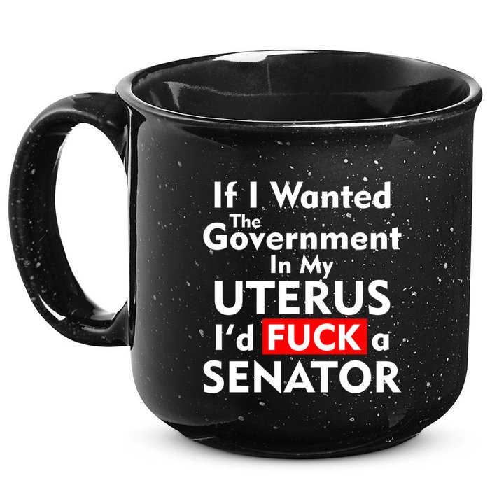If I Wanted The Government In My Uterus I'd F A Senator Pro Choice 15oz Campfire Ceramic Mug
