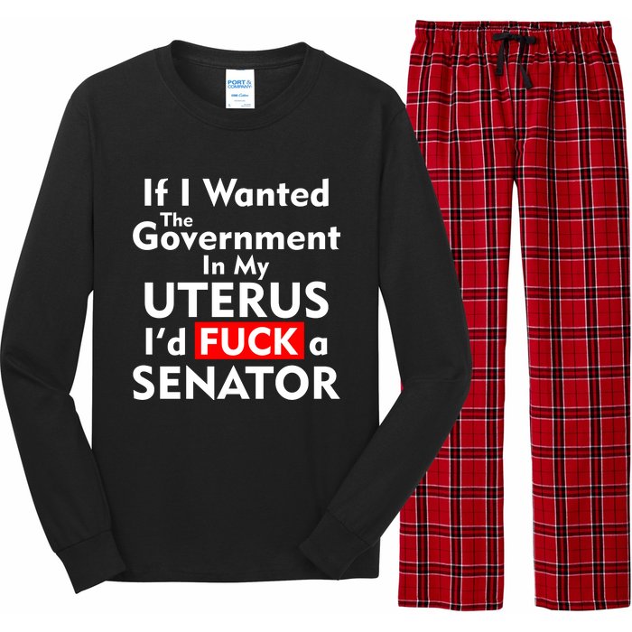 If I Wanted The Government In My Uterus I'd F A Senator Pro Choice Long Sleeve Pajama Set