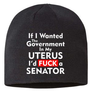 If I Wanted The Government In My Uterus I'd F A Senator Pro Choice Sustainable Beanie