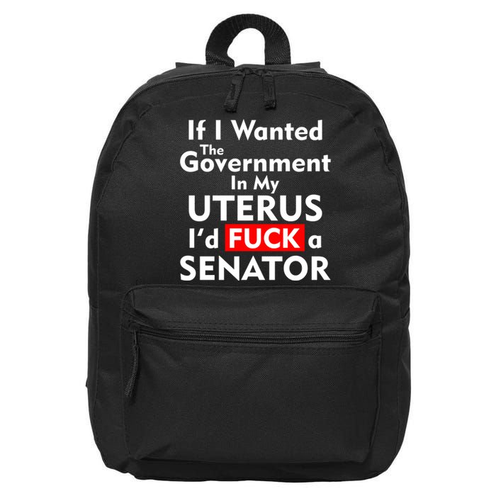 If I Wanted The Government In My Uterus I'd F A Senator Pro Choice 16 in Basic Backpack