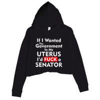 If I Wanted The Government In My Uterus I'd F A Senator Pro Choice Crop Fleece Hoodie