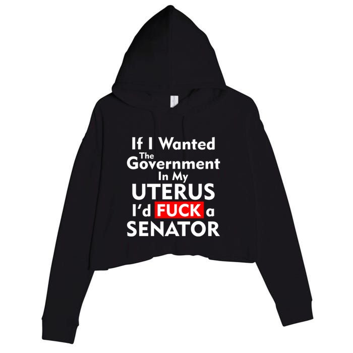 If I Wanted The Government In My Uterus I'd F A Senator Pro Choice Crop Fleece Hoodie