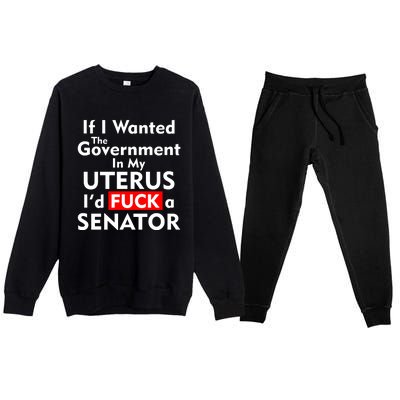 If I Wanted The Government In My Uterus I'd F A Senator Pro Choice Premium Crewneck Sweatsuit Set