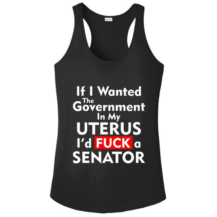If I Wanted The Government In My Uterus I'd F A Senator Pro Choice Ladies PosiCharge Competitor Racerback Tank