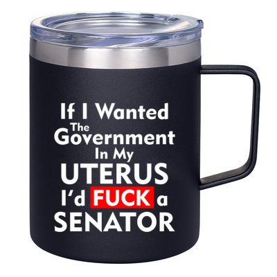 If I Wanted The Government In My Uterus I'd F A Senator Pro Choice 12oz Stainless Steel Coffee Mug
