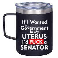 If I Wanted The Government In My Uterus I'd F A Senator Pro Choice 12oz Stainless Steel Coffee Mug