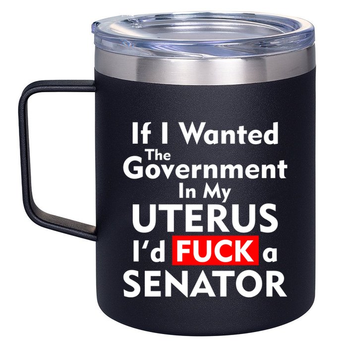 If I Wanted The Government In My Uterus I'd F A Senator Pro Choice 12oz Stainless Steel Coffee Mug