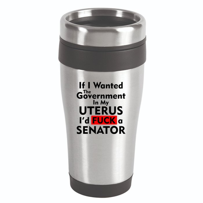 If I Wanted The Government In My Uterus I'd F A Senator Pro Choice 16oz Travel Tumbler