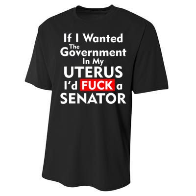 If I Wanted The Government In My Uterus I'd F A Senator Pro Choice Performance Sprint T-Shirt