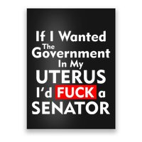 If I Wanted The Government In My Uterus I'd F A Senator Pro Choice Poster