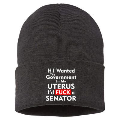 If I Wanted The Government In My Uterus I'd F A Senator Pro Choice Sustainable Knit Beanie