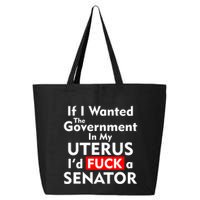 If I Wanted The Government In My Uterus I'd F A Senator Pro Choice 25L Jumbo Tote
