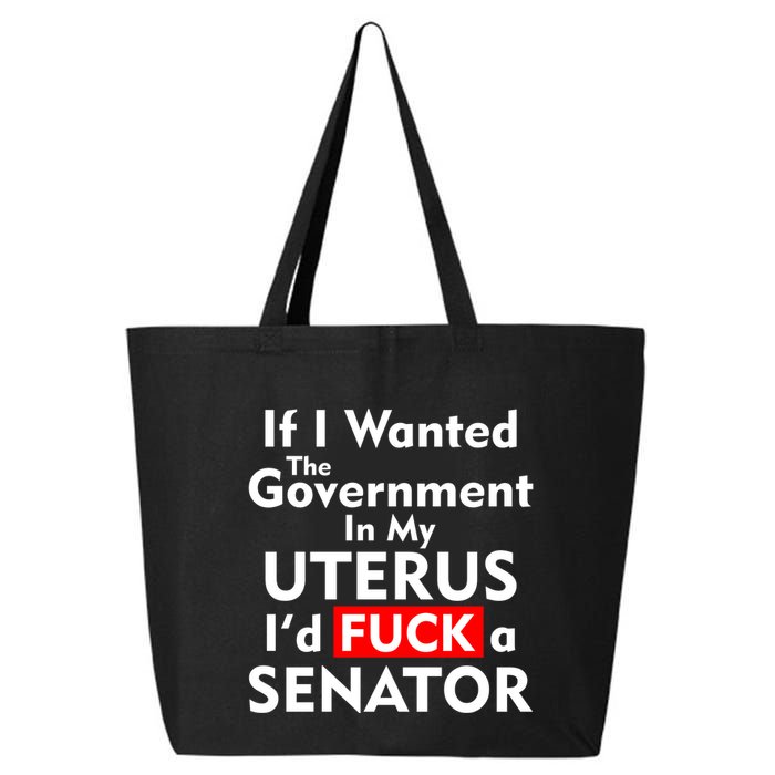 If I Wanted The Government In My Uterus I'd F A Senator Pro Choice 25L Jumbo Tote
