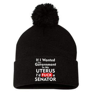 If I Wanted The Government In My Uterus I'd F A Senator Pro Choice Pom Pom 12in Knit Beanie