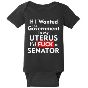 If I Wanted The Government In My Uterus I'd F A Senator Pro Choice Baby Bodysuit